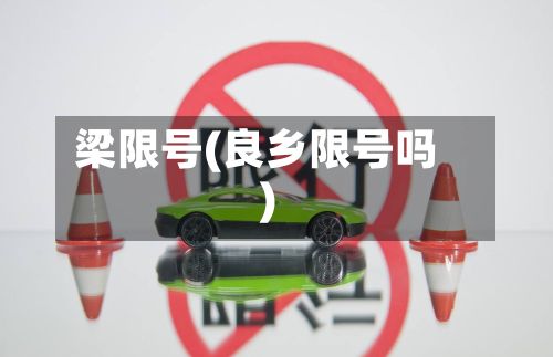 梁限号(良乡限号吗)