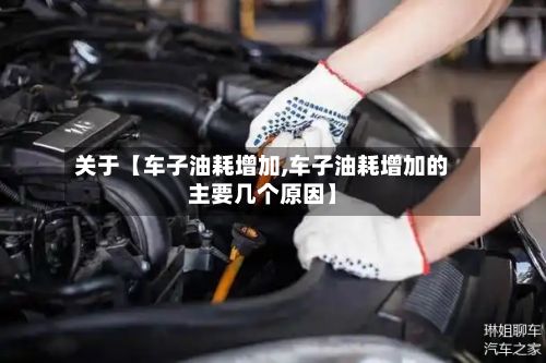 关于【车子油耗增加,车子油耗增加的主要几个原因】-第1张图片