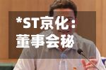 *ST京化:董事会秘书居波因个人原因辞职-第1张图片