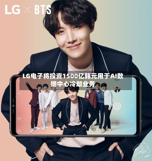 LG电子将投资1500亿韩元用于AI数据中心冷却业务