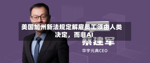 美国加州新法规定解雇员工须由人类决定，而非AI
