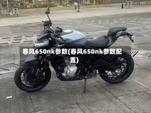春风650nk参数(春风650nk参数配置)-第3张图片