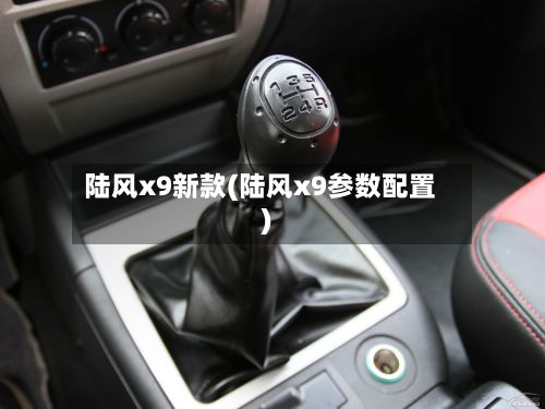 陆风x9新款(陆风x9参数配置)