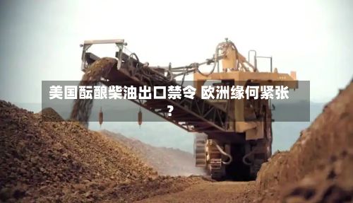 美国酝酿柴油出口禁令 欧洲缘何紧张？