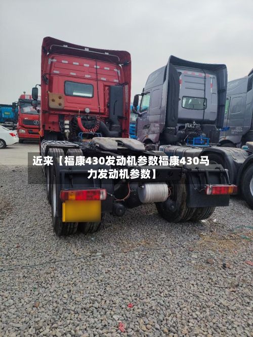 近来【福康430发动机参数福康430马力发动机参数】-第2张图片