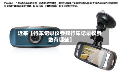 近来【行车记录仪参数行车记录仪参数有哪些】-第1张图片