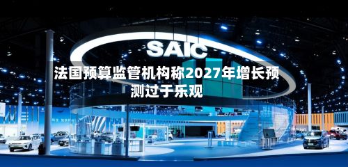 法国预算监管机构称2027年增长预测过于乐观