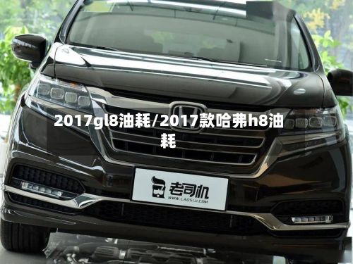 2017gl8油耗/2017款哈弗h8油耗-第1张图片