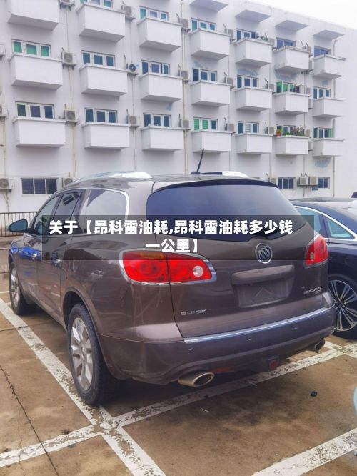 关于【昂科雷油耗,昂科雷油耗多少钱一公里】-第1张图片