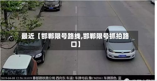 最近【邯郸限号路线,邯郸限号抓拍路口】-第1张图片