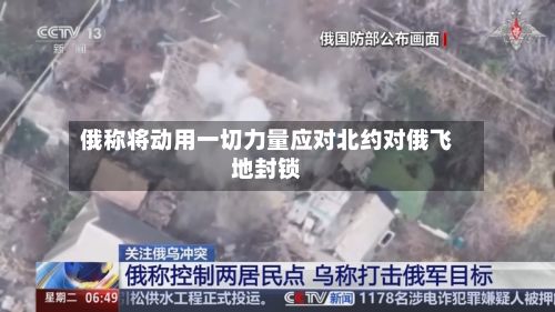 俄称将动用一切力量应对北约对俄飞地封锁