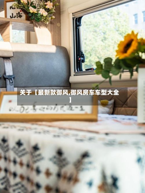 关于【最新款御风,御风房车车型大全】-第1张图片