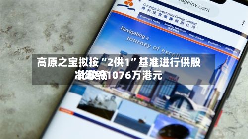 高原之宝拟按“2供1”基准进行供股 比较高净筹约1076万港元-第2张图片