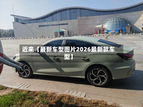 近来【最新车型图片2026最新款车型】
