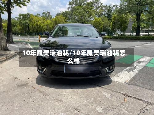 10年凯美瑞油耗/10年凯美瑞油耗怎么样