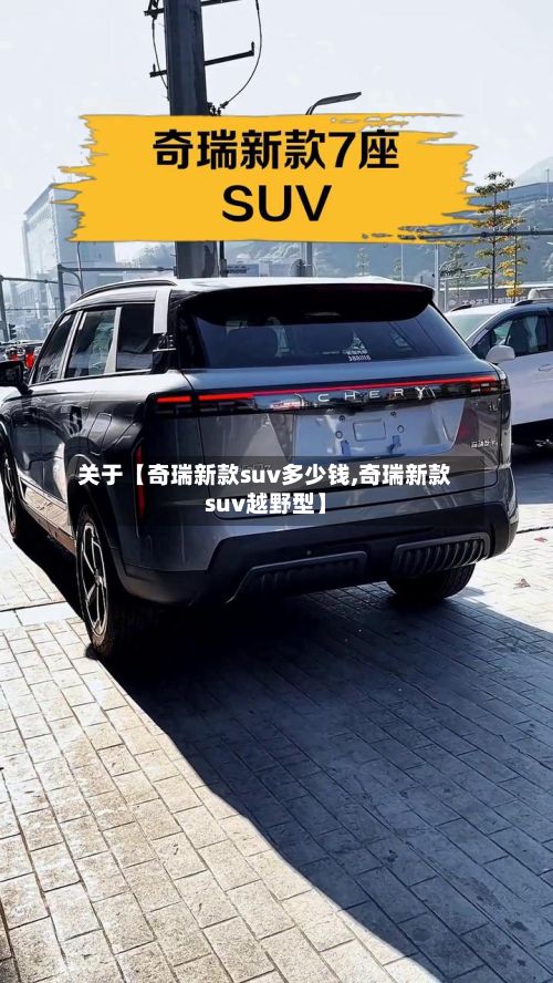 关于【奇瑞新款suv多少钱,奇瑞新款suv越野型】-第1张图片