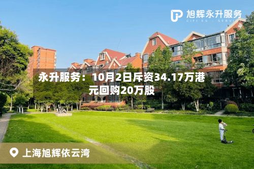 永升服务:10月2日斥资34.17万港元回购20万股-第2张图片