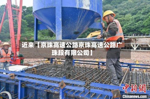近来【京珠高速公路京珠高速公路广珠段有限公司】