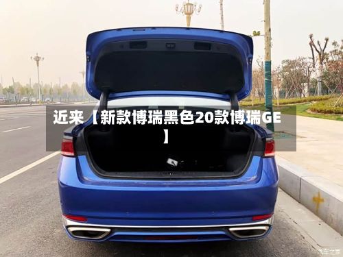 近来【新款博瑞黑色20款博瑞GE】