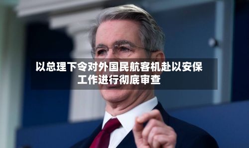 以总理下令对外国民航客机赴以安保工作进行彻底审查-第2张图片