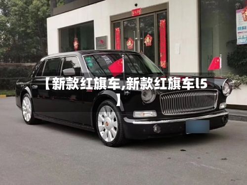【新款红旗车,新款红旗车l5】
