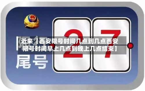 近来【西安限号时间几点到几点西安限号时间早上几点到晚上几点结束】-第3张图片