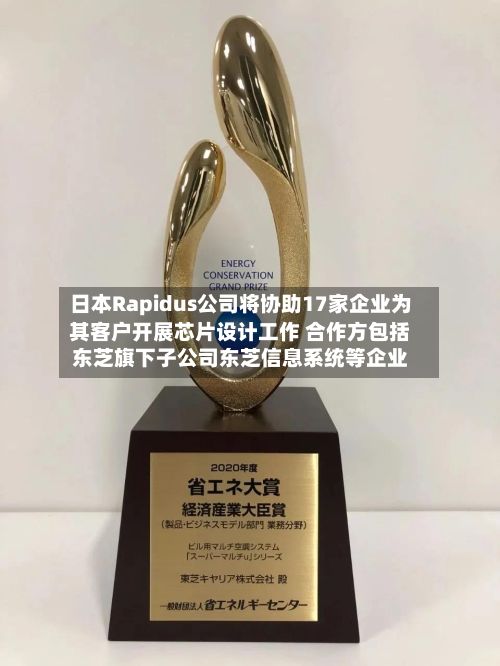 日本Rapidus公司将协助17家企业为其客户开展芯片设计工作 合作方包括东芝旗下子公司东芝信息系统等企业