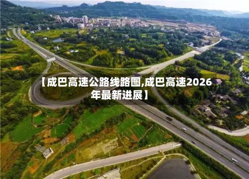 【成巴高速公路线路图,成巴高速2026年最新进展】-第3张图片