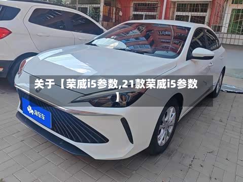 关于【荣威i5参数,21款荣威i5参数】