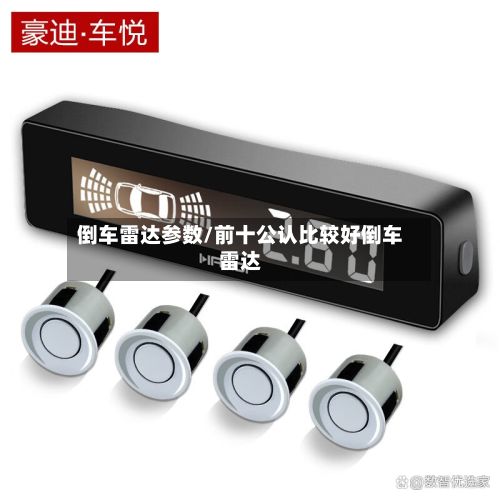 倒车雷达参数/前十公认比较好倒车雷达-第2张图片
