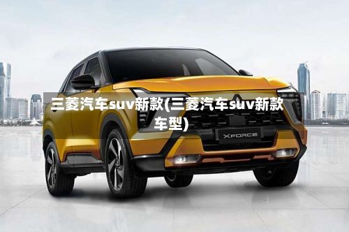 三菱汽车suv新款(三菱汽车suv新款车型)-第2张图片