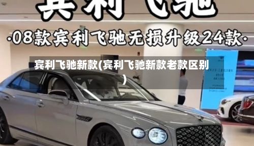 宾利飞驰新款(宾利飞驰新款老款区别)