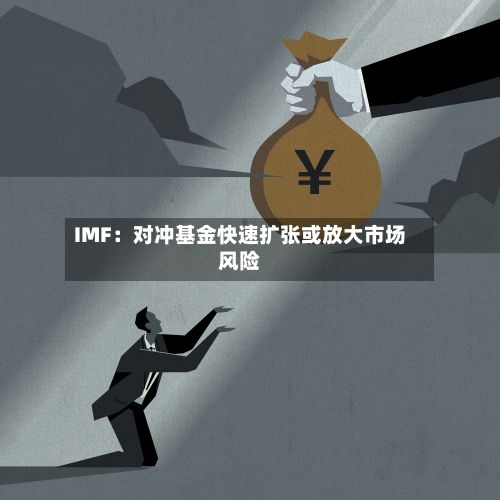 IMF:对冲基金快速扩张或放大市场风险-第3张图片