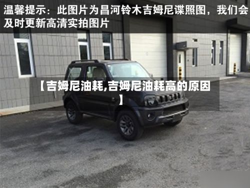 【吉姆尼油耗,吉姆尼油耗高的原因】-第2张图片