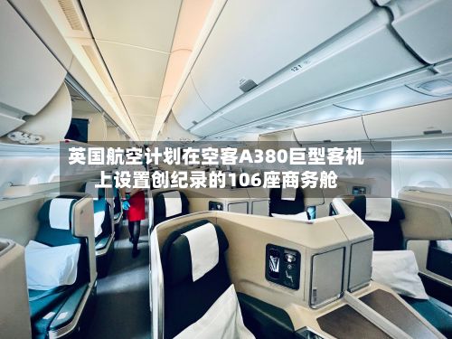 英国航空计划在空客A380巨型客机上设置创纪录的106座商务舱-第2张图片