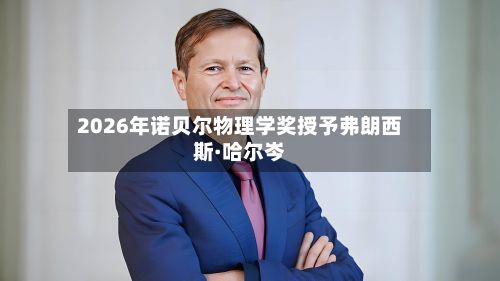 2026年诺贝尔物理学奖授予弗朗西斯·哈尔岑