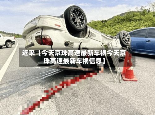 近来【今天京珠高速最新车祸今天京珠高速最新车祸信息】-第3张图片