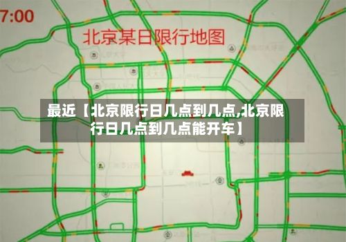 最近【北京限行日几点到几点,北京限行日几点到几点能开车】-第2张图片
