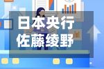 日本央行佐藤绫野告诉共同社:赞同逐步调整利率 将关注消费和收入-第2张图片