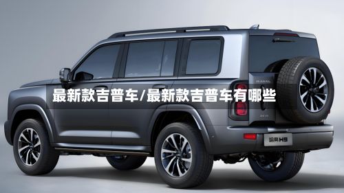 最新款吉普车/最新款吉普车有哪些