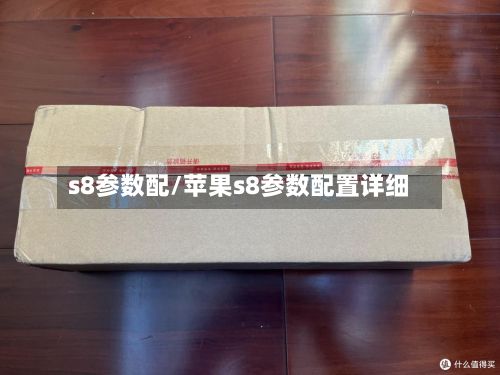 s8参数配/苹果s8参数配置详细