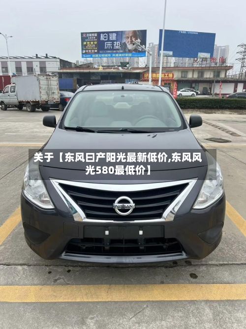 关于【东风曰产阳光最新低价,东风风光580最低价】-第2张图片
