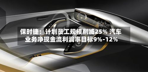 保时捷:计划员工规模削减25% 汽车业务净现金流利润率目标9%-12%-第3张图片