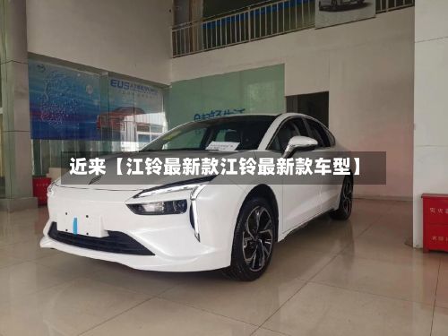 近来【江铃最新款江铃最新款车型】-第2张图片