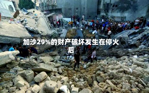 加沙29%的财产破坏发生在停火后-第1张图片