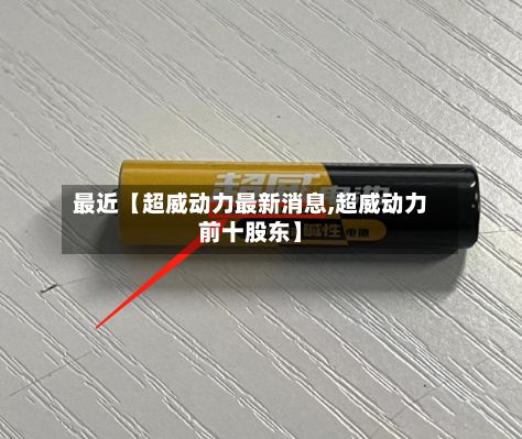 最近【超威动力最新消息,超威动力前十股东】