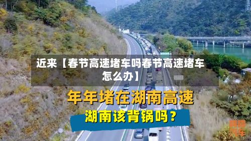 近来【春节高速堵车吗春节高速堵车怎么办】-第2张图片