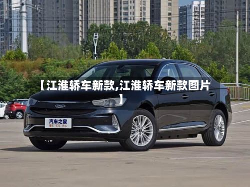 【江淮轿车新款,江淮轿车新款图片】