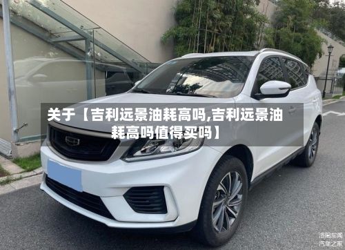 关于【吉利远景油耗高吗,吉利远景油耗高吗值得买吗】