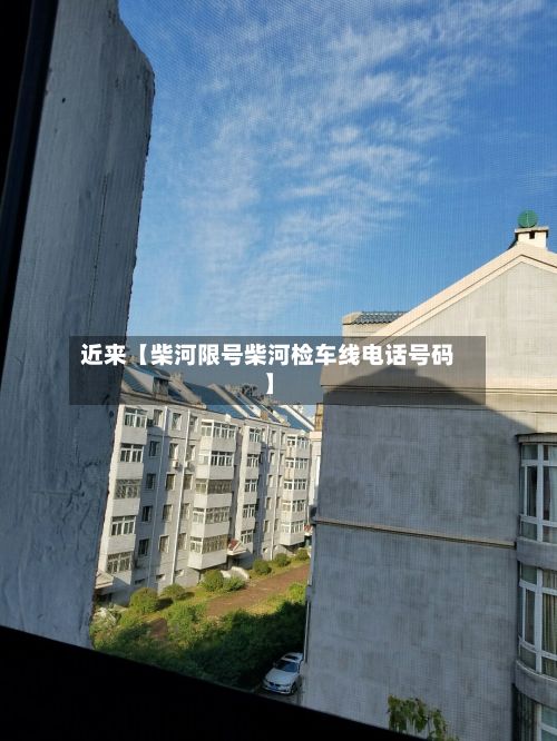 近来【柴河限号柴河检车线电话号码】-第2张图片
